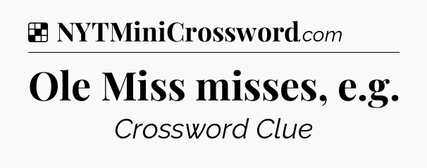 Solution: Ole Miss misses, e.g - NYT Crossword