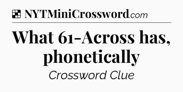 Solution: What 61-Across has, phonetically - NYT Crossword