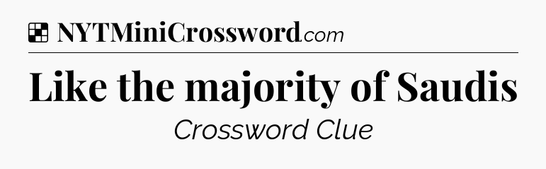 Solution: Like the majority of Saudis - NYT Crossword