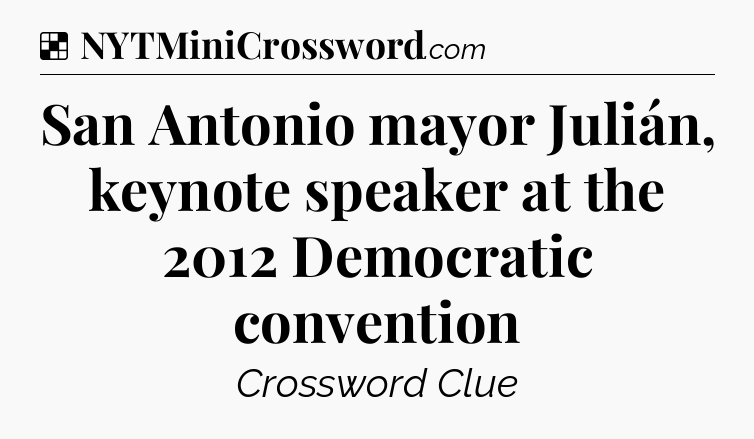 Solution: San Antonio mayor Julián, keynote speaker at the 2012 Democratic convention - NYT Crossword