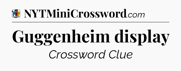 Guggenheim display Crossword Clue