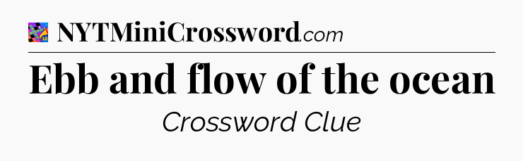 Ebb and flow of the ocean Crossword Clue