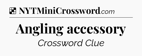Solution: Angling accessory - NYT Crossword