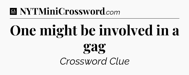 One might be involved in a gag - LA Times Crossword