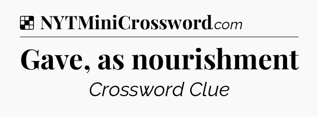Solution: Gave, as nourishment - NYT Crossword