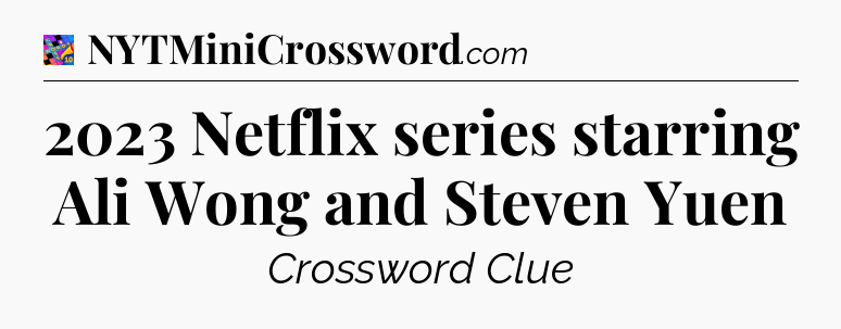 2023 Netflix series starring Ali Wong and Steven Yuen Crossword Clue
