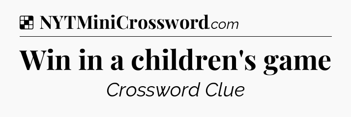 Solution: Win in a children's game - NYT Crossword