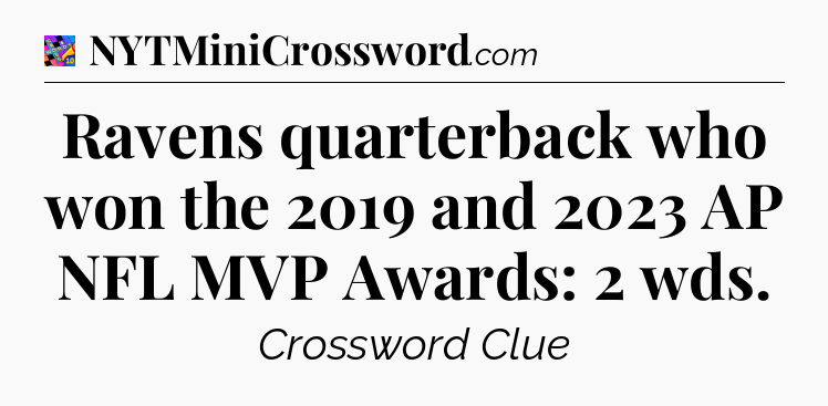 Ravens quarterback who won the 2019 and 2023 AP NFL MVP Awards: 2 wds Crossword Clue