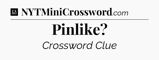 Pinlike - LA Times Crossword