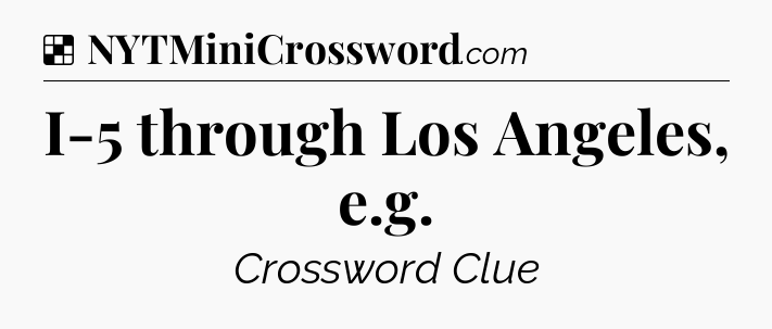 Solution: I-5 through Los Angeles, e.g - NYT Crossword