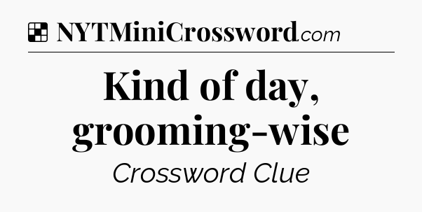 Solution: Kind of day, grooming-wise - NYT Crossword