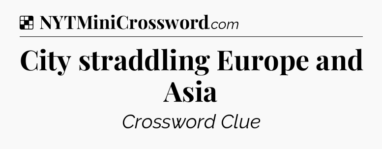 Solution: City straddling Europe and Asia - NYT Crossword