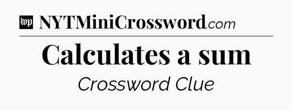 Calculates a sum Crossword Clue