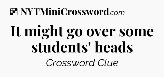 Solution: It might go over some students' heads - NYT Crossword