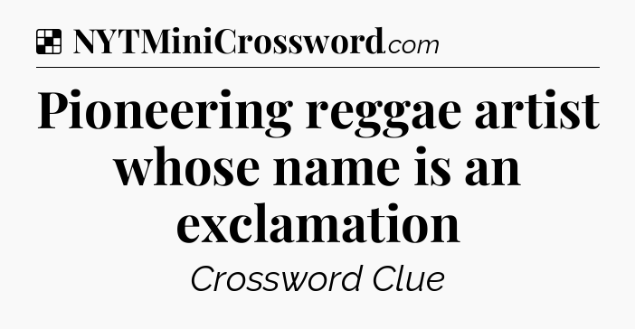 Solution: Pioneering reggae artist whose name is an exclamation - NYT Crossword