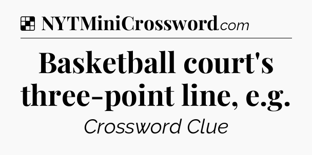 Solution: Basketball court's three-point line, e.g - NYT Crossword