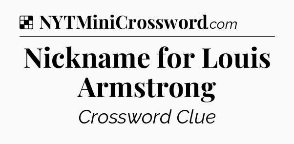 Solution: Nickname for Louis Armstrong - NYT Crossword