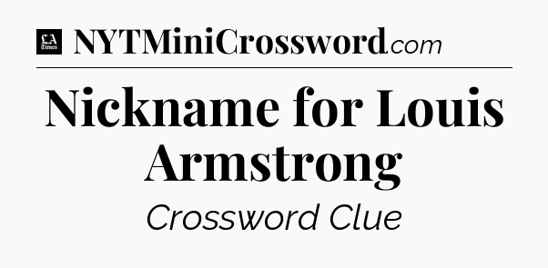 Nickname for Louis Armstrong - LA Times Crossword