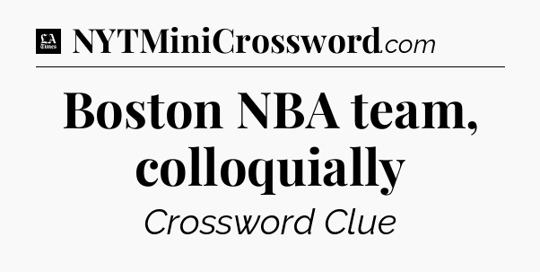 Boston NBA team, colloquially - LA Times Crossword