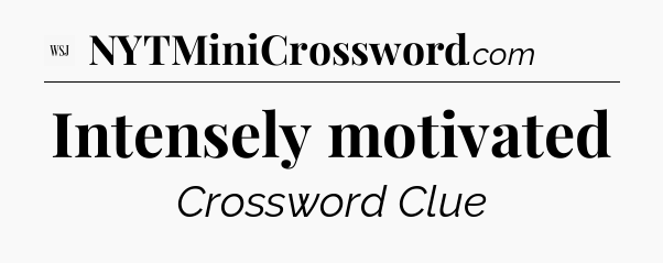 Intensely motivated - WSJ Crossword