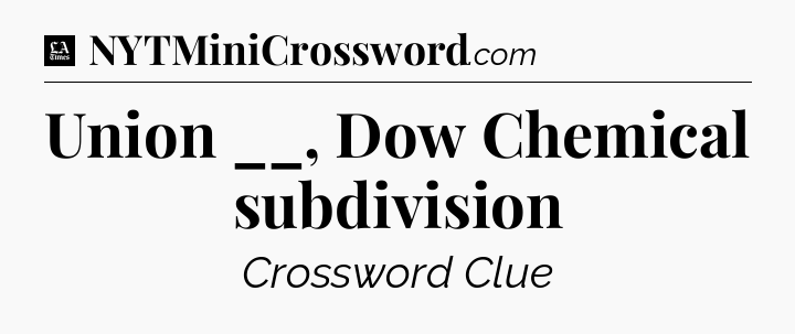 Union __, Dow Chemical subdivision - LA Times Crossword