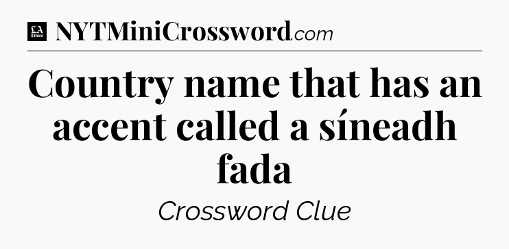 Country name that has an accent called a síneadh fada - LA Times Crossword