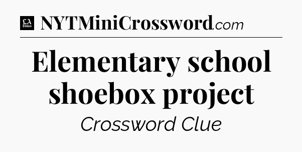 Elementary school shoebox project - LA Times Crossword