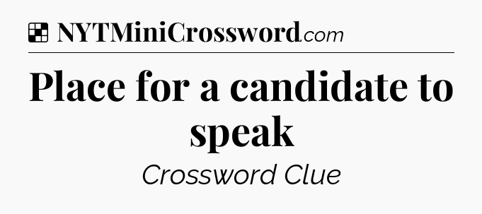 Solution: Place for a candidate to speak - NYT Crossword