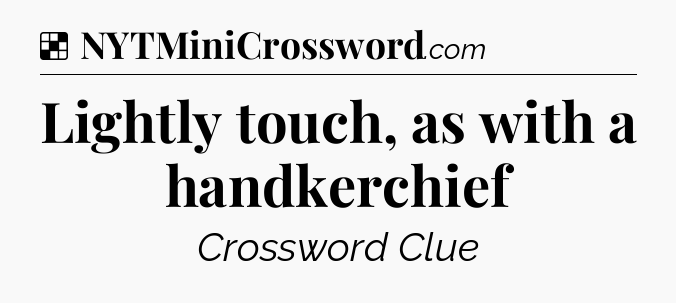 Solution: Lightly touch, as with a handkerchief - NYT Crossword