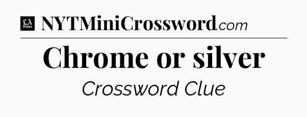 Chrome or silver - LA Times Crossword