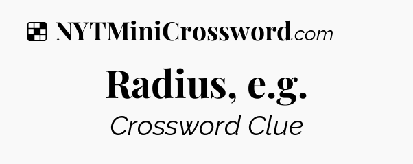 Solution: Radius, e.g - NYT Crossword