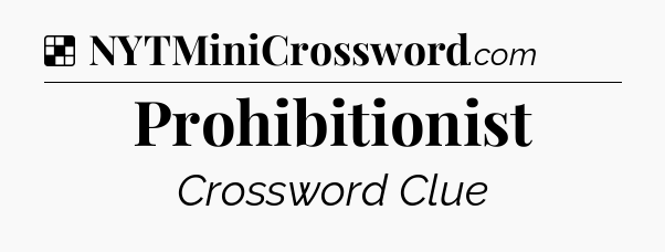 Solution: Prohibitionist - NYT Crossword