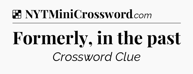 Solution: Formerly, in the past - NYT Crossword