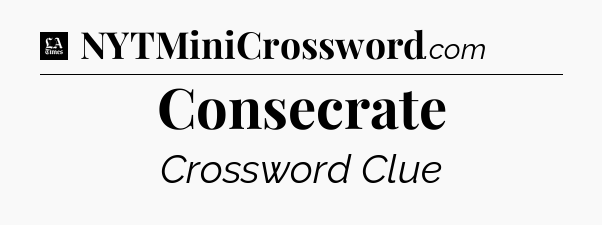 Consecrate - LA Times Crossword