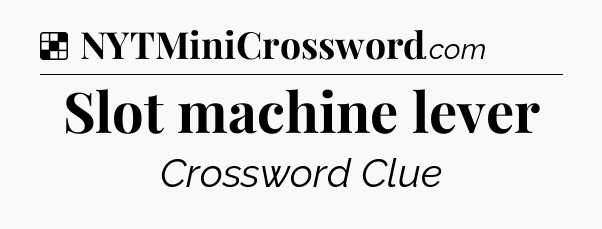 Solution: Slot machine lever - NYT Crossword