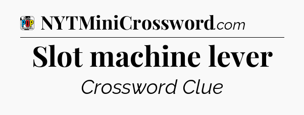Slot machine lever Crossword Clue