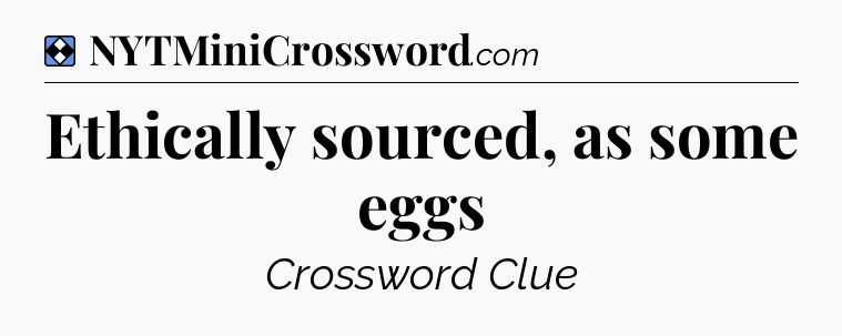 Solution: Ethically sourced, as some eggs - NYT Mini Crossword