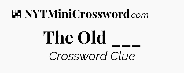 Solution: The Old ___ - NYT Crossword