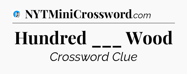 Hundred ___ Wood Crossword Clue