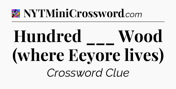 Hundred ___ Wood (where Eeyore lives) Crossword Clue