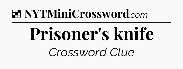Solution: Prisoner's knife - NYT Crossword