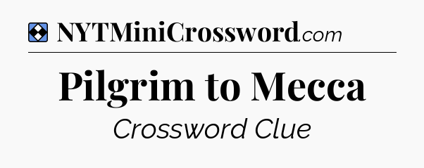 Solution: Pilgrim to Mecca - NYT Mini Crossword