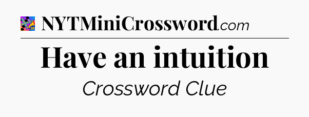 Have an intuition Crossword Clue