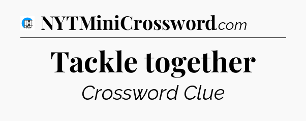 Tackle together Crossword Clue