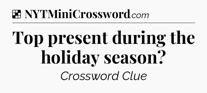 Solution: Top present during the holiday season - NYT Crossword