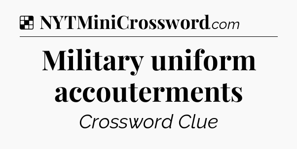 Solution: Military uniform accouterments - NYT Crossword