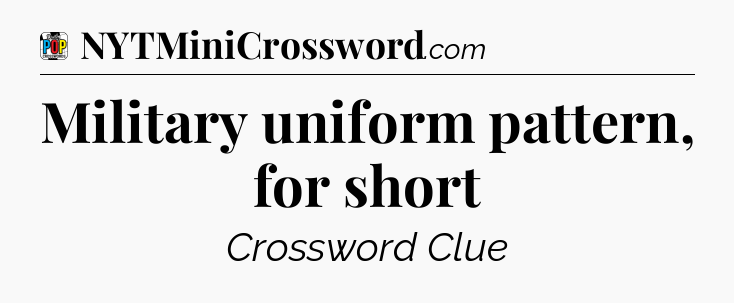 Military uniform pattern, for short Crossword Clue