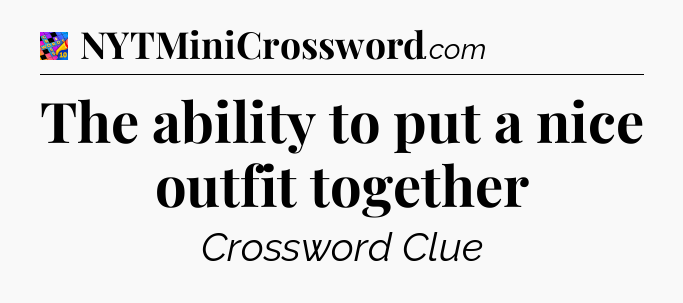 The ability to put a nice outfit together Crossword Clue