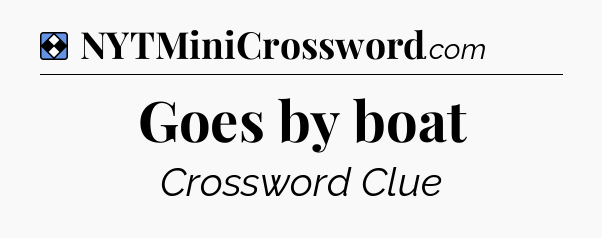 Solution: Goes by boat - NYT Mini Crossword