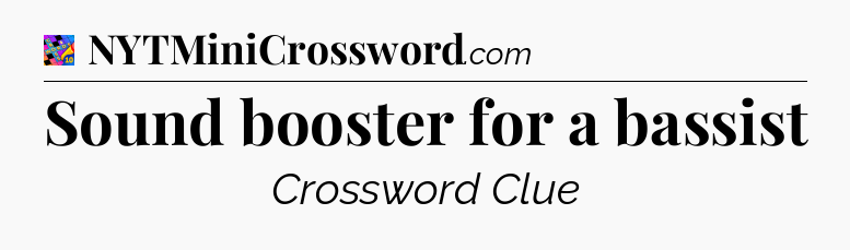 Sound booster for a bassist Crossword Clue